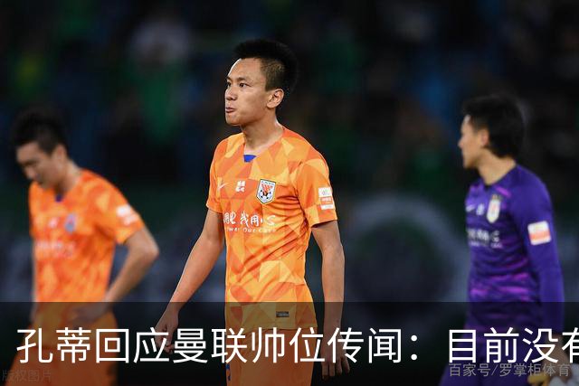 孔蒂回应曼联帅位传闻：目前没有任何深入谈判